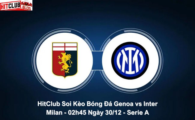 HitClub Soi Kèo Bóng Đá Genoa vs Inter Milan – 02h45 Ngày 30/12 – Serie A