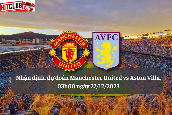 Hitclub soi kèo bóng đá Manchester United vs Aston Villa 3h00 27/12 – Ngoại hạng Anh